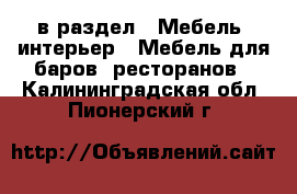  в раздел : Мебель, интерьер » Мебель для баров, ресторанов . Калининградская обл.,Пионерский г.